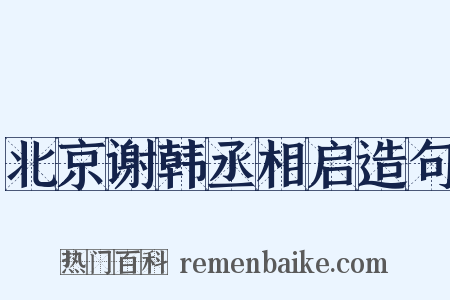 北京谢韩丞相启造句是什么意思的图片
